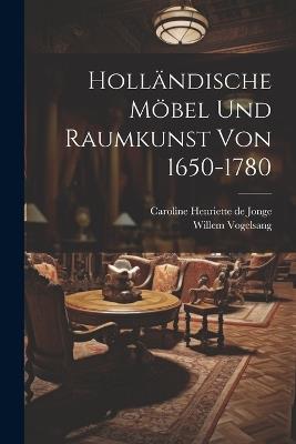 Holländische Möbel Und Raumkunst Von 1650-1780 - Vogelsang Willem - cover