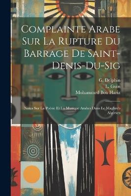 Complainte Arabe Sur La Rupture Du Barrage De Saint-denis-du-sig: Notes Sur La Poésie Et La Musique Arabes Dans Le Maghreb Algérien - Mohammed Bou Hariz,G Delphin,L Guin - cover