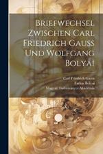 Briefwechsel Zwischen Carl Friedrich Gauss Und Wolfgang Bolyai