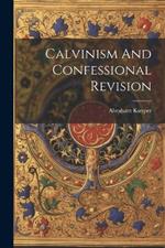 Calvinism And Confessional Revision