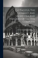 C.c Tacitus, The Germany And Agricola And Histories Of Tacitus Complete: With Latin Commentary, Volumes 3-4