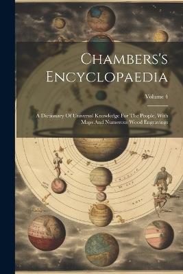 Chambers's Encyclopaedia: A Dictionary Of Universal Knowledge For The People, With Maps And Numerous Wood Engravings; Volume 4 - Anonymous - cover
