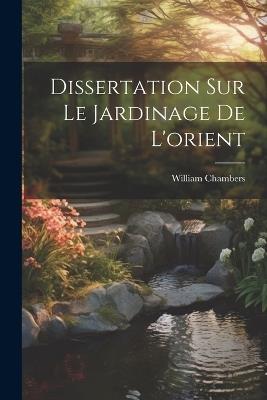 Dissertation Sur Le Jardinage De L'orient - William Chambers - cover