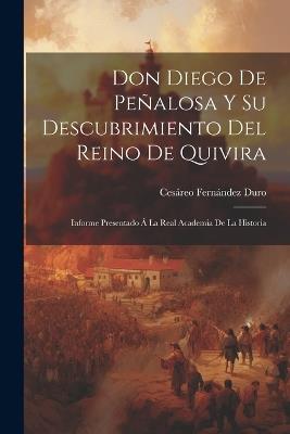 Don Diego De Peñalosa Y Su Descubrimiento Del Reino De Quivira: Informe Presentado Á La Real Academia De La Historia - Cesáreo Fernández Duro - cover