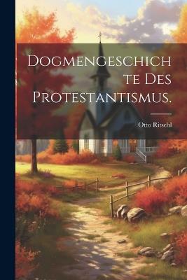Dogmengeschichte des Protestantismus. - Otto Ritschl - cover