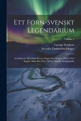Ett Forn-svenskt Legendarium: Innhållande Medeltids Kloster-sagor Om Helgon, Påfvar Och Kejsare Ifrån Det I: sta Till Det Xiii: de Århundradet; Volume 1 - George Stephens,Svenska Fornskriftsällskapet - cover