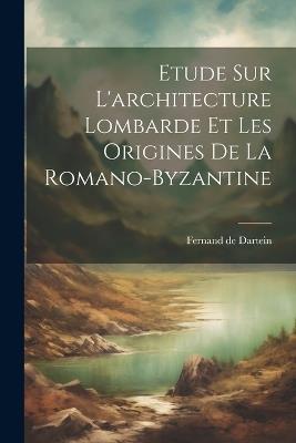 Etude Sur L'architecture Lombarde Et Les Origines De La Romano-byzantine - Fernand De Dartein - cover