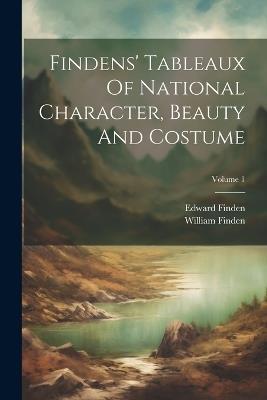 Findens' Tableaux Of National Character, Beauty And Costume; Volume 1 - William Finden,Edward Finden - cover