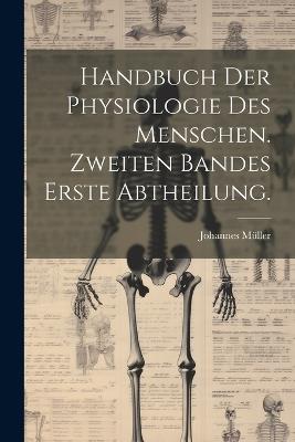 Handbuch der Physiologie des Menschen. Zweiten Bandes erste Abtheilung. - Johannes Müller - cover
