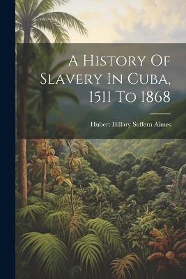 A History Of Slavery In Cuba, 1511 To 1868 - cover