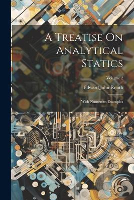 A Treatise On Analytical Statics: With Numerous Examples; Volume 2 - Edward John Routh - cover