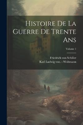 Histoire De La Guerre De Trente Ans; Volume 1 - Friedrich Von Schiller - cover