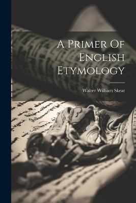 A Primer Of English Etymology - Walter William Skeat - cover