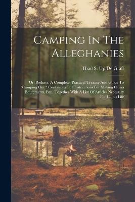 Camping In The Alleghanies: Or, Bodines. A Complete, Practical Treatise And Guide To "camping Out." Containing Full Instructions For Making Camp Equipments, Etc., Together With A List Of Articles Necessary For Camp Life - cover