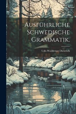 Ausführliche Schwedische Grammatik. - Udo Waldemar Dieterich - cover