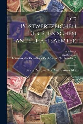 Die Postwertzeichen der russischen Landschaftsaemter: Beitraege zur Kunde dieser Marken Volume Bd. 2 - Schmidt Carl,Fabergé A - cover