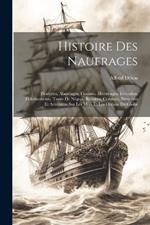 Histoire Des Naufrages: Pirateries, Abordages, Famines, Hivernages, Incendies, Délaissements, Traite De Nègres, Révoltes, Combats, Désastres Et Aventures Sur Les Mers Et Les Océans Du Globe