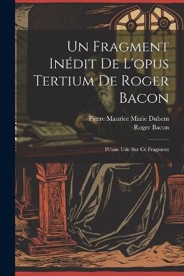 Un Fragment Inédit De L'opus Tertium De Roger Bacon: Pr'une Ude Sur Ce Fragment - Roger Bacon - cover