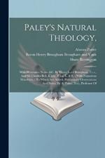 Paley's Natural Theology,: With Illustrative Notes, &c. By Henry Lord Brougham, F.r.s., And Sir Charles Bell, K.g.h., F.r.s., L. & E.: With Numerous Woodcuts.: To Which Are Added, Preliminary Observations And Notes. By A. Potter, D.d., Professor Of