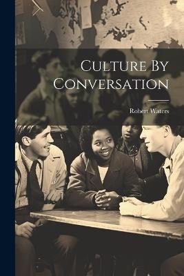Culture By Conversation - Robert Waters - cover