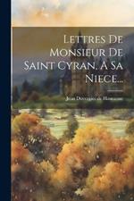 Lettres De Monsieur De Saint Cyran, A Sa Niece...