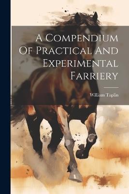 A Compendium Of Practical And Experimental Farriery - Taplin William - cover