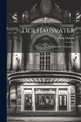 Der Hausvater: Ein Schauspiel In 5 Aufzügen... - Denis Diderot - cover