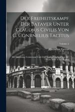 Der Freiheitskampf Der Bataver Unter Claudius Civilis Von C. Conrnelius Tacitus: Mit Einleitung, Commentar Und Zwei Kartenversehen Von Dr. Carl Christ. Conr. Völker; Volume 2