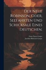 Der neue Robinson, oder, Seefahrten und Schicksale eines Deutschen.