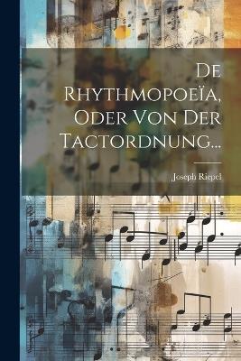 De Rhythmopoeïa, Oder Von Der Tactordnung... - Joseph Riepel - cover