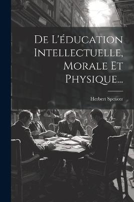De L'éducation Intellectuelle, Morale Et Physique... - Herbert Spencer - cover