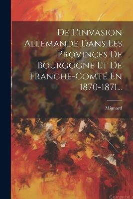De L'invasion Allemande Dans Les Provinces De Bourgogne Et De Franche-comté En 1870-1871... - cover