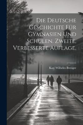 Die Deutsche Geschichte für Gymnasien und Schulen. Zweite, verbesserte Auflage. - Karl Wilhelm Böttiger - cover