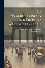Die Kaiserurkunden der Provinz Westfalen 777-1313: Erster Band