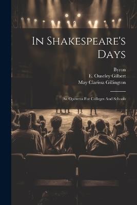 In Shakespeare's Days: An Operetta For Colleges And Schools - E Ouseley Gilbert,Byron - cover
