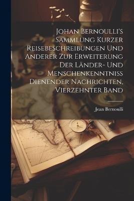 Johan Bernoulli's Sammlung kurzer Reisebeschreibungen und anderer zur Erweiterung der Länder- und Menschenkenntniss dienender Nachrichten, Vierzehnter Band - Jean Bernoulli - cover