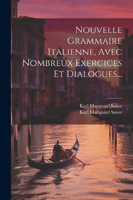 Nouvelle Grammaire Italienne, Avec Nombreux Exercices Et Dialogues... - Karl Marquard Sauer - cover