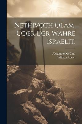 Nethivoth Olam, oder Der wahre Israelit. - Alexander McCaul,William Ayerst - cover