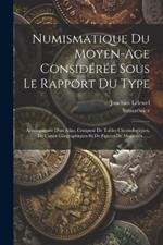 Numismatique Du Moyen-age Considérée Sous Le Rapport Du Type: Accompagnée D'un Atlas, Composé De Tables Chronologiques, De Cartes Géographiques Et De Figures De Monnaies......