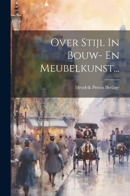Over Stijl In Bouw- En Meubelkunst... - Hendrik Petrus Berlage - cover