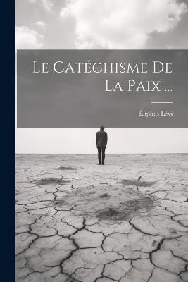 Le Catéchisme De La Paix ... - Éliphas Lévi - cover