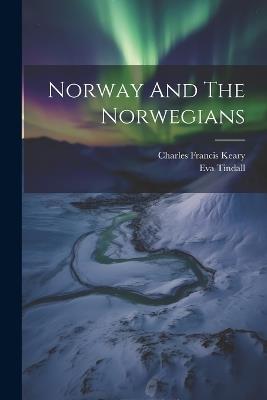Norway And The Norwegians - Charles Francis Keary,Eva Tindall - cover