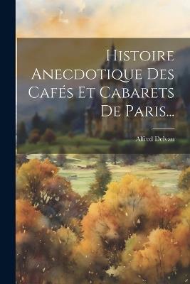 Histoire Anecdotique Des Cafés Et Cabarets De Paris... - Alfred Delvau - cover