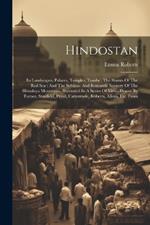 Hindostan: Its Landscapes, Palaces, Temples, Tombs: The Shores Of The Red Sea: And The Sublime And Romantic Scenery Of The Himalaya Mountains, Illustrated In A Series Of Views Drawn By Turner, Stanfield, Prout, Cattermole, Roberts, Allom, Etc. From