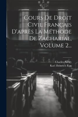 Cours De Droit Civil Français D'après La Méthode De Zachariae, Volume 2... - Charles Aubry - cover