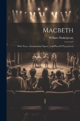 Macbeth: With Notes, Examination Papers, And Plan Of Preparation - William Shakespeare - cover