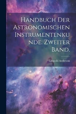Handbuch der Astronomischen Instrumentenkunde. Zweiter Band. - Leopold Ambronn - cover