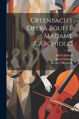 Offenbach's Opera Bouffe Madame L'archiduc - Jacques Offenbach,Albert Millaud,Henri Meilhac - cover