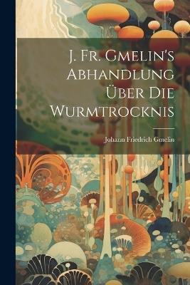J. Fr. Gmelin's Abhandlung Über Die Wurmtrocknis - Johann Friedrich Gmelin - cover