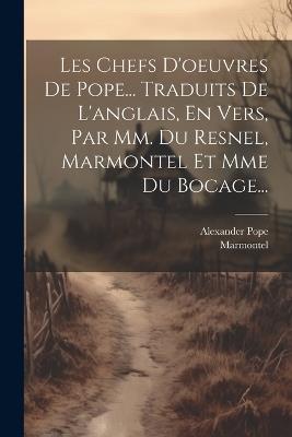 Les Chefs D'oeuvres De Pope... Traduits De L'anglais, En Vers, Par Mm. Du Resnel, Marmontel Et Mme Du Bocage... - Alexander Pope,Marmontel - cover